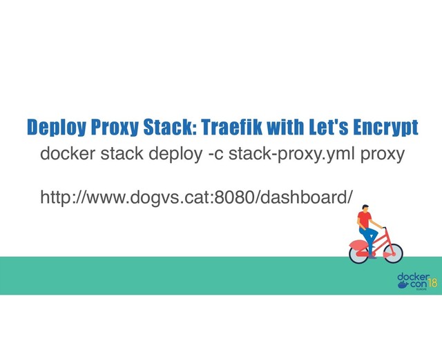 Deploy Proxy Stack: Traefik with Let's Encrypt
docker stack deploy -c stack-proxy.yml proxy
http://www.dogvs.cat:8080/dashboard/
