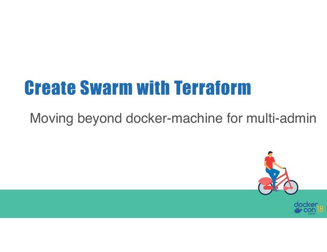 Create Swarm with Terraform
Moving beyond docker-machine for multi-admin
