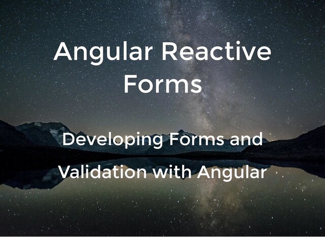 Angular Reactive
Forms
Developing Forms and
Validation with Angular
