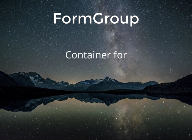 FormGroup
Container for
