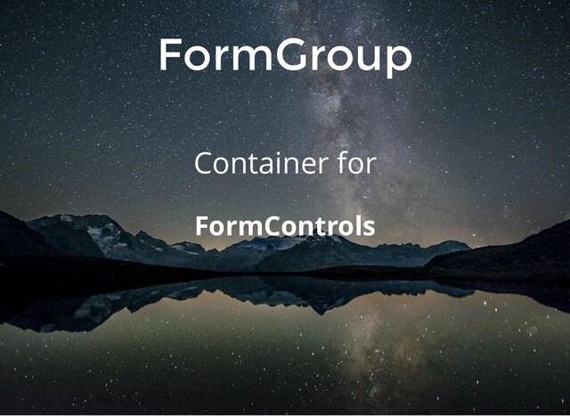 FormGroup
Container for
FormControls

