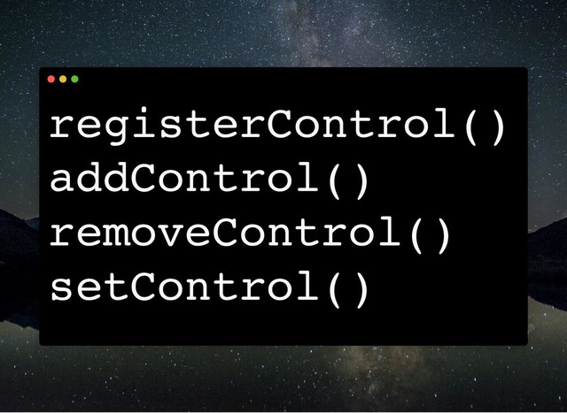 registerControl()
addControl()
removeControl()
setControl()
