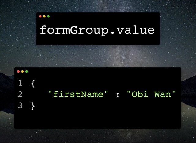 formGroup.value
{
"firstName" : "Obi Wan"
}
1
2
3
