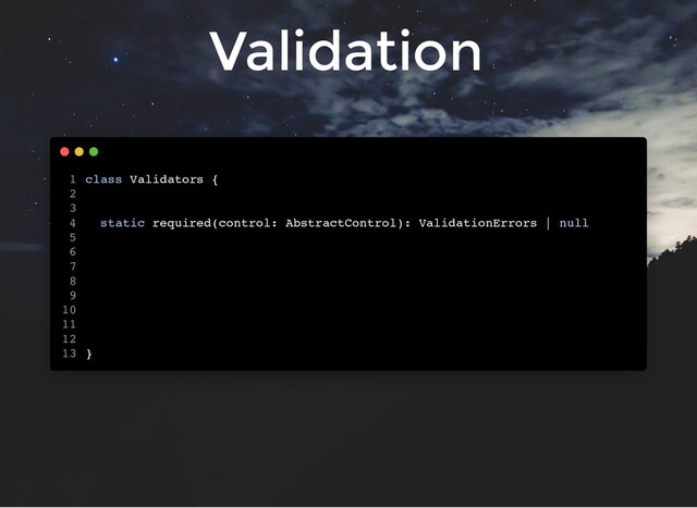 Validation
class Validators {
static required(control: AbstractControl): ValidationErrors | null
}
1
2
3
4
5
6
7
8
9
10
11
12
13
