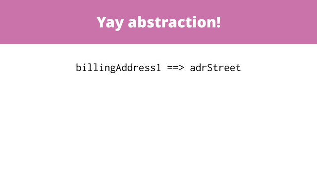 Yay abstraction!
billingAddress1 ==> adrStreet

