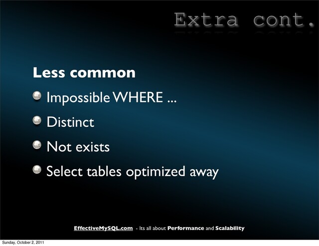 EffectiveMySQL.com - Its all about Performance and Scalability
Extra cont.
Less common
Impossible WHERE ...
Distinct
Not exists
Select tables optimized away
Sunday, October 2, 2011
