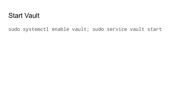 Start Vault
sudo systemctl enable vault; sudo service vault start
