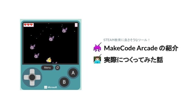  MakeCode Arcade の紹介
‍ 実際につくってみた話
STEAM教育に良さそうなツール！
