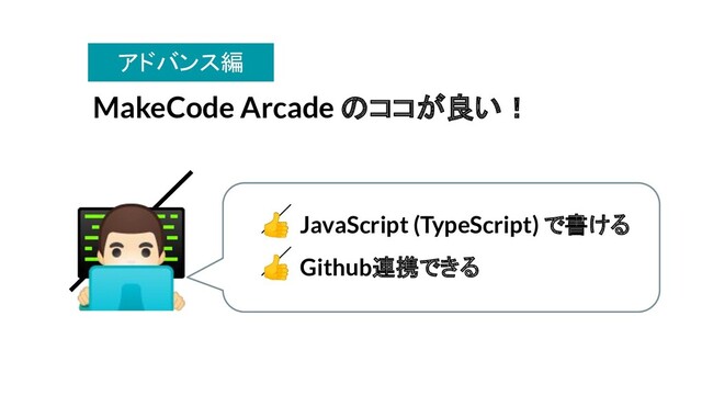 MakeCode Arcade のココが良い！
 JavaScript (TypeScript) で書ける
 Github連携できる
‍
アドバンス編
