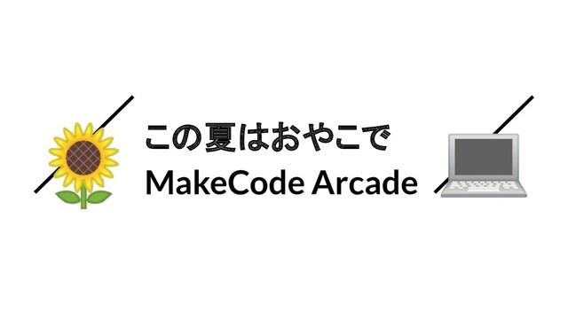 この夏はおやこで
MakeCode Arcade
 
