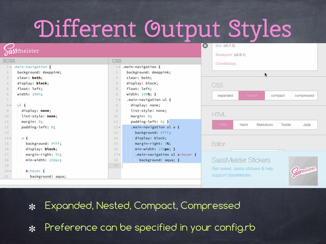 Different Output Styles
Expanded, Nested, Compact, Compressed
Preference can be specified in your config.rb
