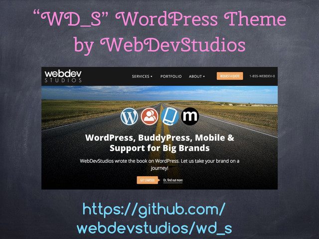 “WD_S” WordPress Theme
by WebDevStudios
https://github.com/
webdevstudios/wd_s
