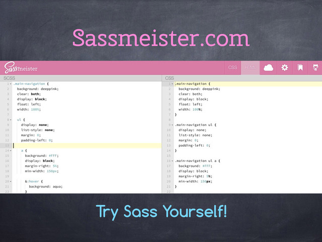 Sassmeister.com
Try Sass Yourself!
