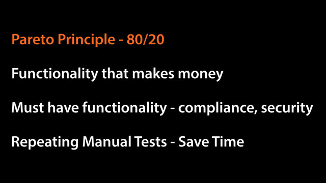 Functionality that makes money
Must have functionality - compliance, security
Repeating Manual Tests - Save Time
Pareto Principle - 80/20
