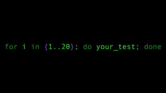 for i in {1..20}; do your_test; done
