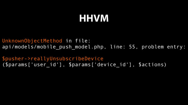 UnknownObjectMethod in file:
api/models/mobile_push_model.php, line: 55, problem entry:
$pusher->reallyUnsubscribeDevice
($params['user_id'], $params['device_id'], $actions)
HHVM
