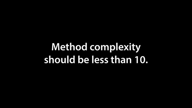 Method complexity
should be less than 10.
