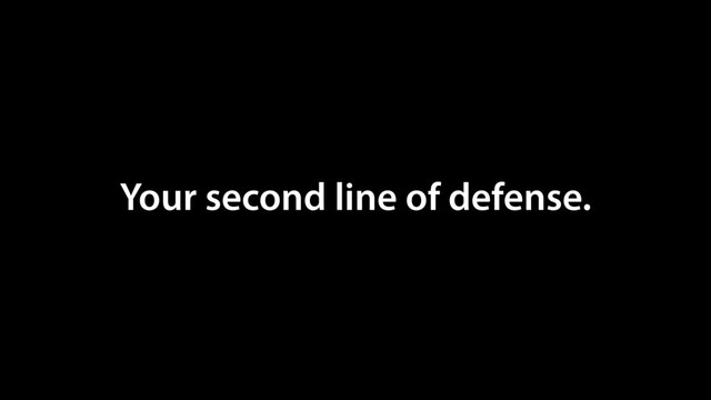 Your second line of defense.
