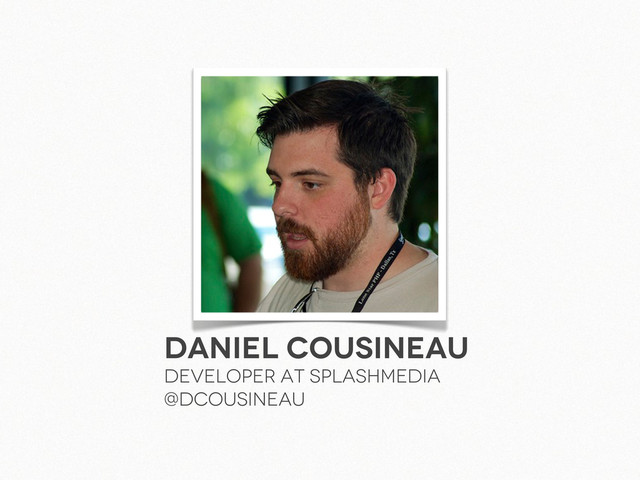 Daniel Cousineau
Developer at SplashMedia
@dcousineau
