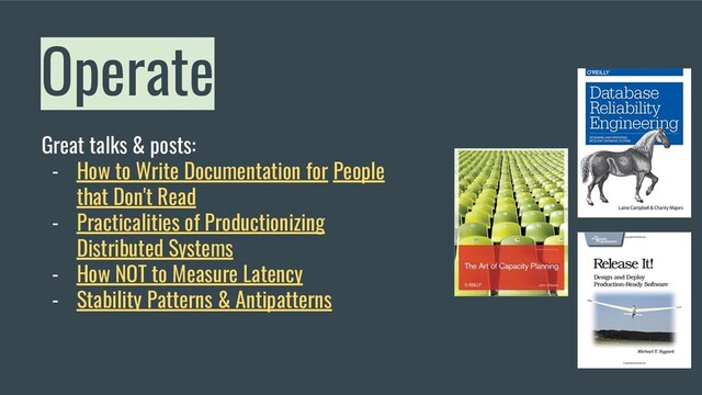 Operate
Great talks & posts:
- How to Write Documentation for People
that Don't Read
- Practicalities of Productionizing
Distributed Systems
- How NOT to Measure Latency
- Stability Patterns & Antipatterns
