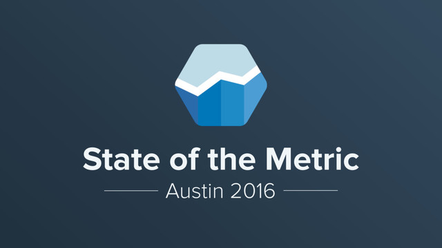 State of the Metric
Austin 2016

