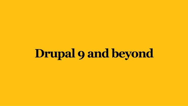 Drupal 9 and beyond
