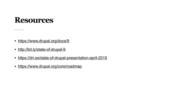 Resources
§ https://www.drupal.org/docs/9
§ http://bit.ly/state-of-drupal-9
§ https://dri.es/state-of-drupal-presentation-april-2019
§ https://www.drupal.org/core/roadmap
