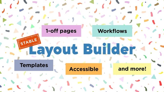 Drupal 8
Layout Builder
1-off pages
Templates
and more!
Workflows
Accessible
STABLE
