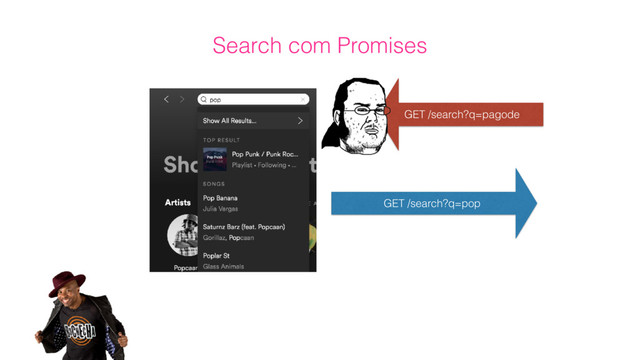 GET /search?q=pagode
GET /search?q=pop
Search com Promises
