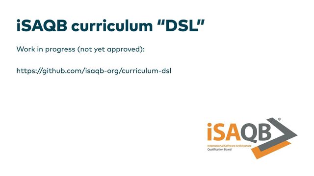 iSAQB curriculum “DSL”
Work in progress (not yet approved):
https://github.com/isaqb-org/curriculum-dsl
