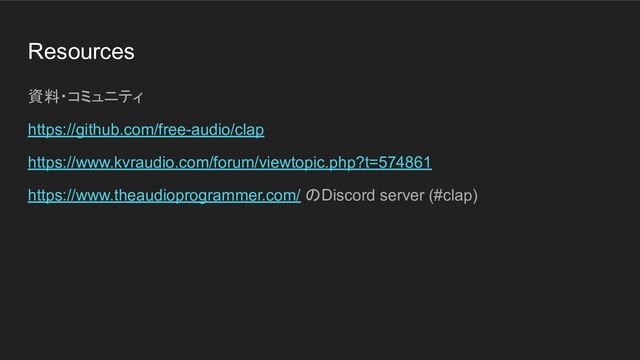 Resources
資料・コミュニティ
https://github.com/free-audio/clap
https://www.kvraudio.com/forum/viewtopic.php?t=574861
https://www.theaudioprogrammer.com/ のDiscord server (#clap)
