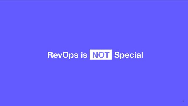 RevOps is NOT Special
9
