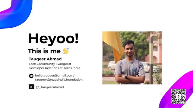 This is me
👋
hellotauqeer@gmail.com/
tauqeer@tezosindia.foundation
Tauqeer Ahmad
Tech Community Evangelist
Developer Relations at Tezos India
Heyoo!
@_TauqeerAhmad
