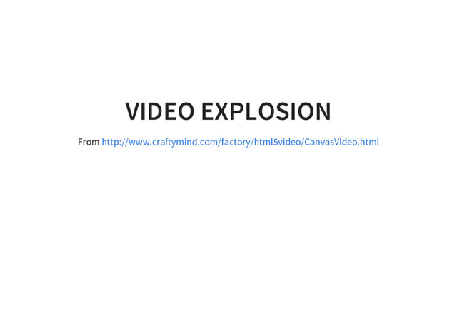 VIDEO EXPLOSION
From http://www.craftymind.com/factory/html5video/CanvasVideo.html
