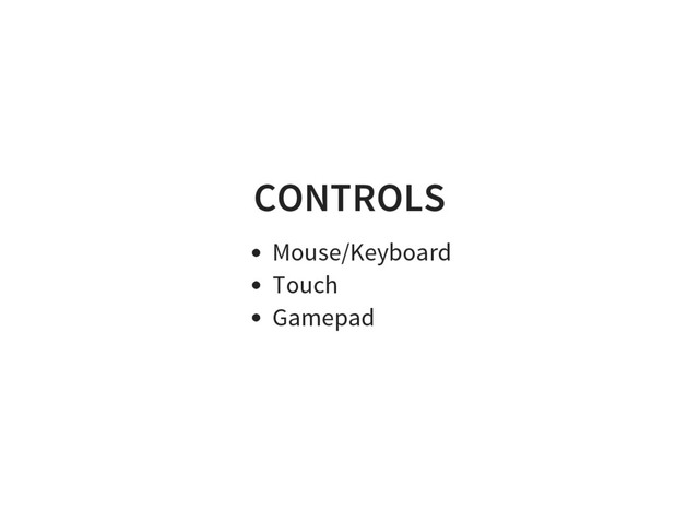 CONTROLS
Mouse/Keyboard
Touch
Gamepad

