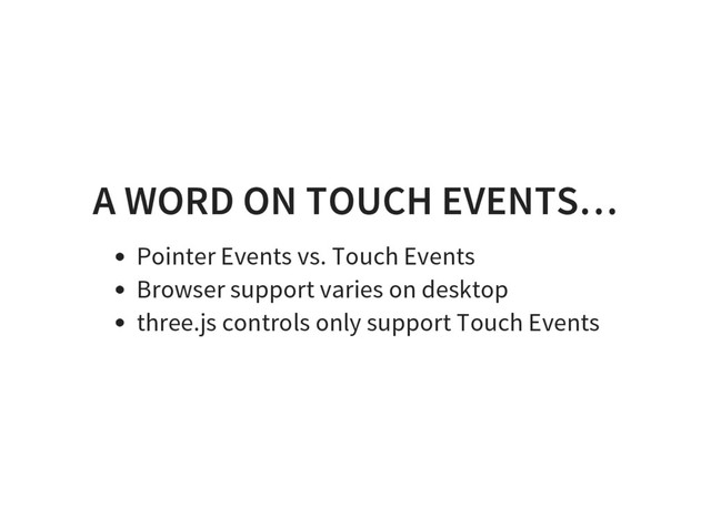 A WORD ON TOUCH EVENTS…
Pointer Events vs. Touch Events
Browser support varies on desktop
three.js controls only support Touch Events
