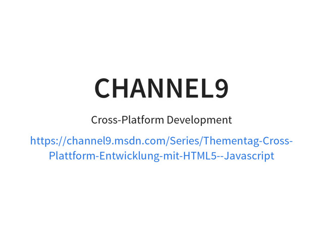 CHANNEL9
Cross-Platform Development
https://channel9.msdn.com/Series/Thementag-Cross-
Plattform-Entwicklung-mit-HTML5--Javascript
