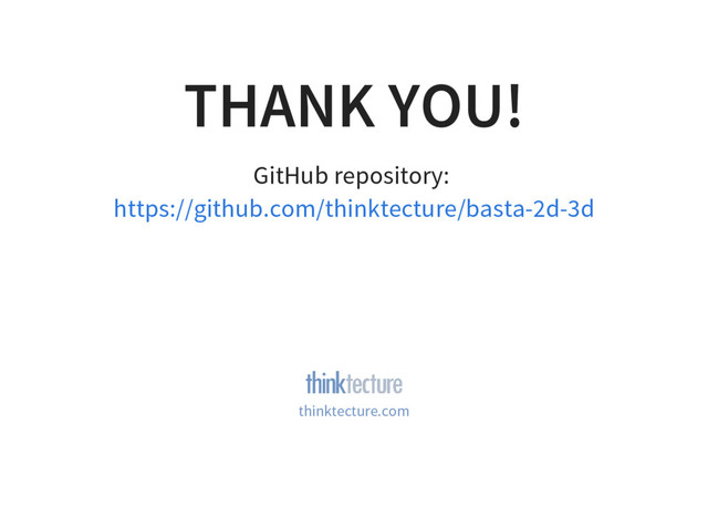 THANK YOU!
GitHub repository:
https://github.com/thinktecture/basta-2d-3d
thinktecture.com
