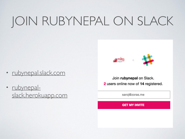 JOIN RUBYNEPAL ON SLACK
• rubynepal.slack.com
• rubynepal-
slack.herokuapp.com
