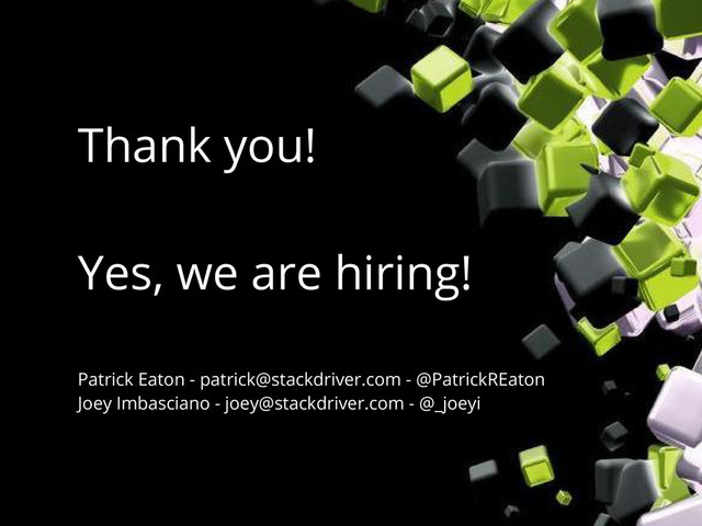 Thank you!
Yes, we are hiring!
Patrick Eaton - patrick@stackdriver.com - @PatrickREaton
Joey Imbasciano - joey@stackdriver.com - @_joeyi
