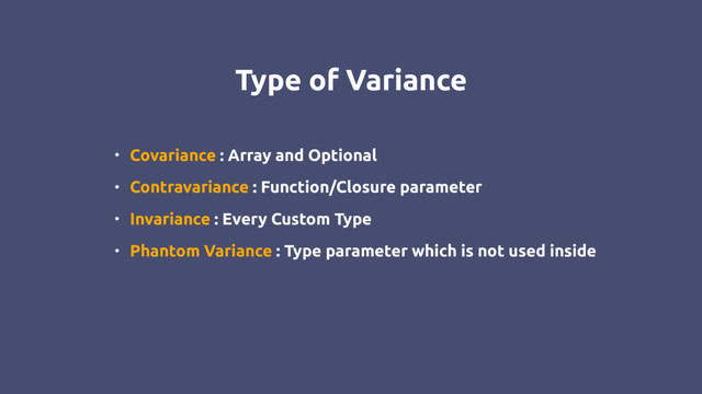 Type of Variance
• Covariance : Array and Optional
• Contravariance : Function/Closure parameter
• Invariance : Every Custom Type
• Phantom Variance : Type parameter which is not used inside
