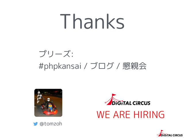 Thanks
WE ARE HIRING
@tomzoh
プリーズ:
#phpkansai / ブログ / 懇親会
