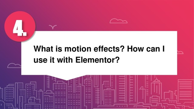 What is motion effects? How can I
use it with Elementor?
4.
