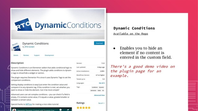 Dynamic Conditions
● Enables you to hide an
element if no content is
entered in the custom field.
There's a good demo video on
the plugin page for an
example.
Available on the Repo
