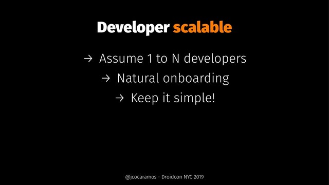 Developer scalable
→ Assume 1 to N developers
→ Natural onboarding
→ Keep it simple!
@jcocaramos - Droidcon NYC 2019
