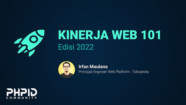 KINERJA WEB 101
Edisi 2022
Irfan Maulana
Principal Engineer Web Platform - Tokopedia
