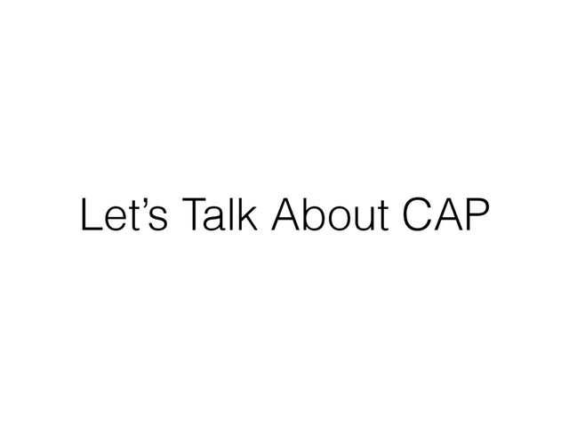 Let’s Talk About CAP
