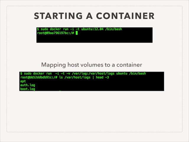 STARTING A CONTAINER
Mapping host volumes to a container
