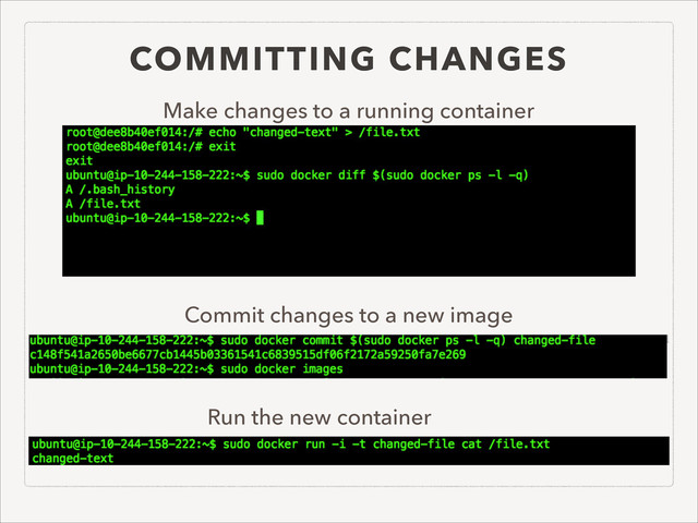 COMMITTING CHANGES
Commit changes to a new image
Run the new container
Make changes to a running container

