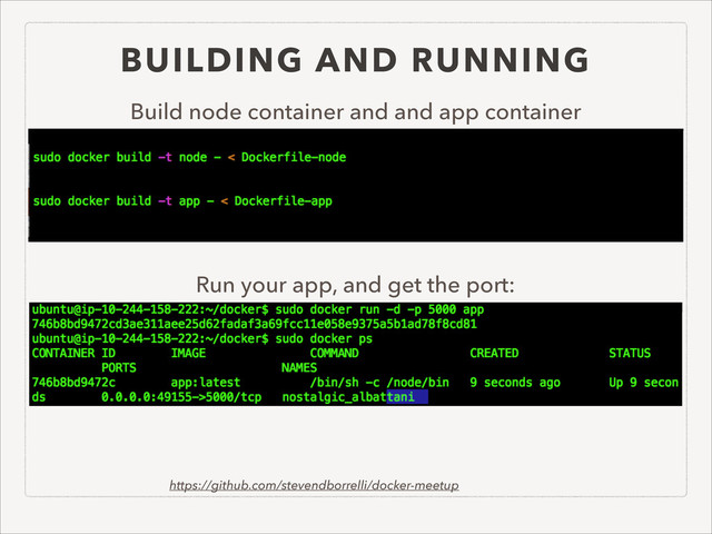 BUILDING AND RUNNING
Build node container and and app container
Run your app, and get the port:
https://github.com/stevendborrelli/docker-meetup
